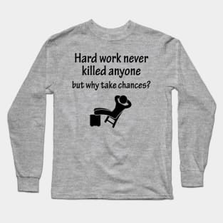 Hard work never killed anyone but why take chances Long Sleeve T-Shirt